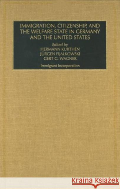 Immigration, Citizenship and the Welfare State in Germany and the United States (Part A & B) Herman Kurthen Gert Wagner Jurgen Fijalkowski 9780762304677 JAI Press