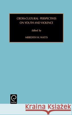 Cross-Cultural Perspectives on Youth and Violence Meredith W. Watts, Jr. 9780762305018 Emerald Publishing Limited