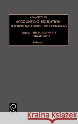 Advances in Accounting Education: Teaching and Curriculum Innovations Bill N. Schwartz 9780762305155 Emerald Publishing Limited