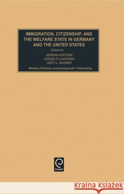 Immigration, Citizenship and the Welfare State in Germany and the United States: Welfare Policies and Immigrants' Citizenship Hermann Kurthen, Jeurgen Fijalkowski, Gert G. Wagner 9780762305247