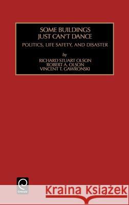 Some Buildings Just Can't Dance: Politics, Life Safety, and Disaster Richard Stewart Olson, Robert A. Olson, Vincent T. Gawronski 9780762305285