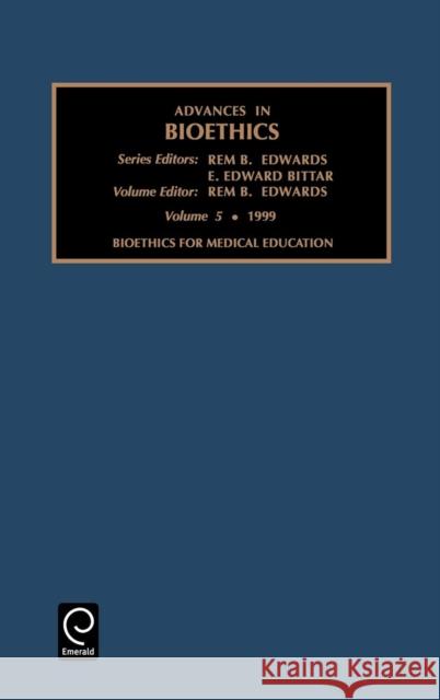 Bioethics for Medical Education Neville Bittar, Rem B. Edwards, Rem B. Edwards, E. Edward Bittar 9780762305599 Emerald Publishing Limited