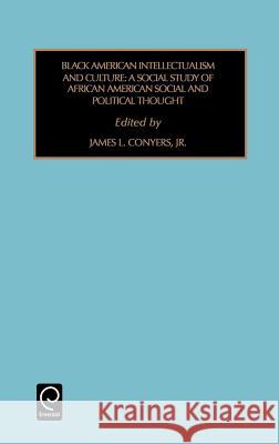 Black American Intellectualism and Culture: A Social Study of African American Social and Political Thought James L. Conyers 9780762306039 Emerald Publishing Limited