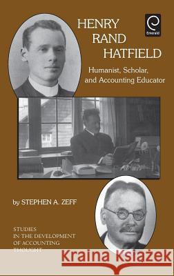 Henry Rand Hatfield: Humanist, Scholar, and Accounting Educator Stephen A. Zeff, Gary J. Previts, Robert Bricker 9780762306220