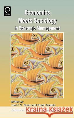 Economics Meets Sociology in Strategic Management J. a. C. Baum F. Dobbin 9780762306619 JAI Press