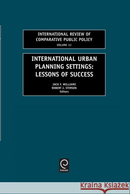 International Urban Planning Settings: Lessons of Success J. F. Williams, Robert J. Stimson 9780762306954 Emerald Publishing Limited