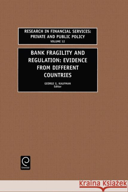 Bank Fragility and Regulation: Evidence from Different Countries G.G. Kaufman, G.G. Kaufman 9780762306985 Emerald Publishing Limited