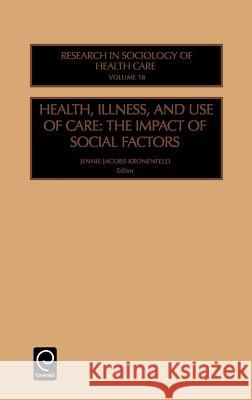 Health, Illness and Use of Care: The Impact of Social Factors Kronenfeld, Jennie Jacobs 9780762307401 JAI Press