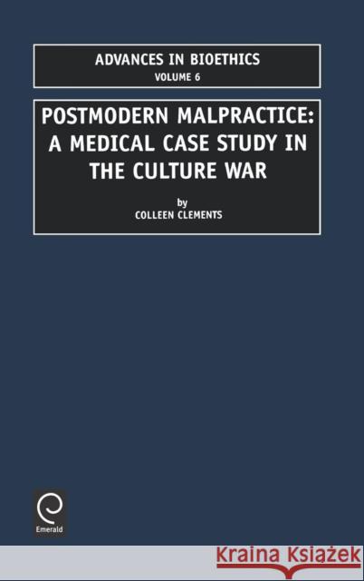 Postmodern Malpractice: A Medical Case Study in The Culture War Colleen D. Clements, Edward Bittar 9780762307579 Emerald Publishing Limited