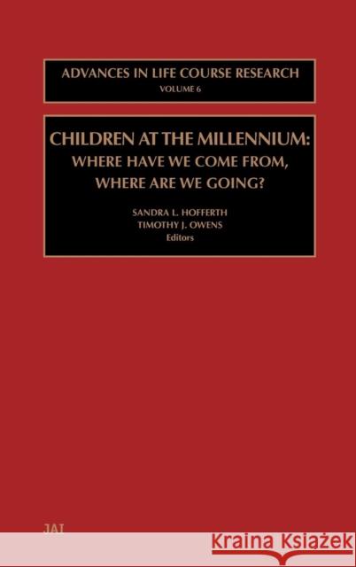 Children at the Millennium: Where Have We Come From? Where Are We Going? Volume 6 Owens, Timothy J. 9780762307760 JAI Press