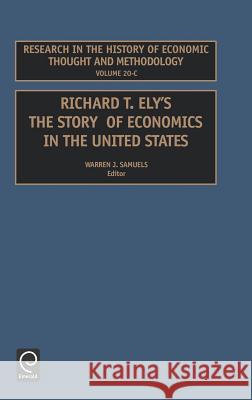 Richard T Ely: The Story of Economics in the United States Warren J. Samuels 9780762307944