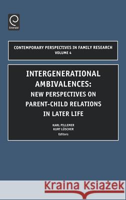 Intergenerational Ambivalences: New Perspectives on Parent-Child Relations in Later Life Karl A. Pillemer, Kurt K. Luscher 9780762308019 Emerald Publishing Limited