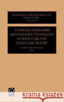Changing Consumers and Changing Technology in Health Care and Health Care Delivery J. J. Kronenfeld Jennie Jacobs Kronenfeld Jacobs Kronenf Jenni 9780762308088 JAI Press