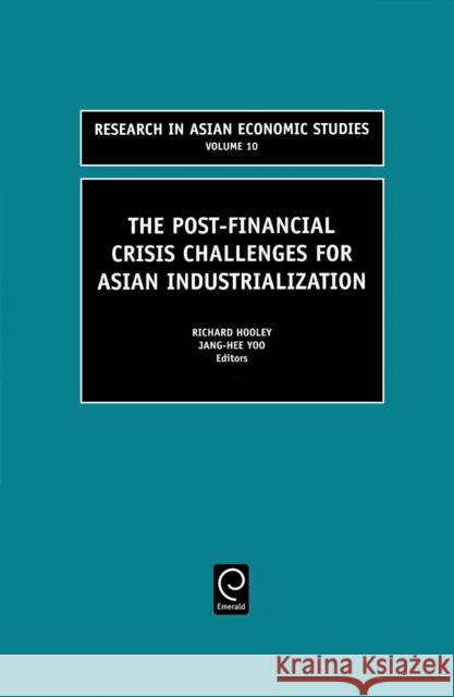 The Post Financial Crisis Challenges for Asian Industrialization R. Hooley, J.H. Yoo, Manoranjan Dutta 9780762308132 Emerald Publishing Limited