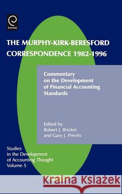 The Murphy-Kirk-Beresford Correspondence, 1982-1996, 5: Commentary on the Development of Financial Accounting Standards Previts, G. 9780762308347 JAI Press