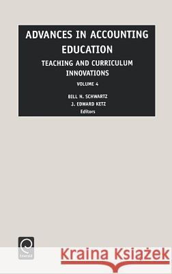 Advances in Accounting Education: Teaching and Curriculum Innovations Bill N. Schwartz, J. Edward Ketz 9780762308569 Emerald Publishing Limited