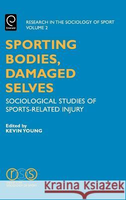 Sporting Bodies, Damaged Selves: Sociological Studies of Sports-Related Injury Kevin A. Young (University of Massachusetts, USA) 9780762308842 Emerald Publishing Limited