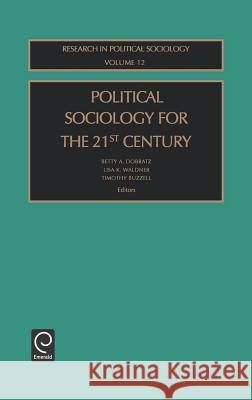 Political Sociology for the 21st Century Betty A. Dobratz, Lisa K. Waldner, Timothy Buzzell 9780762308958 Emerald Publishing Limited