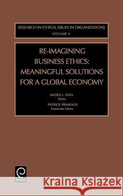 Re-Imagining Business Ethics: Meaningful Solutions for a Global Economy Pava, Moses L. 9780762309559 JAI Press