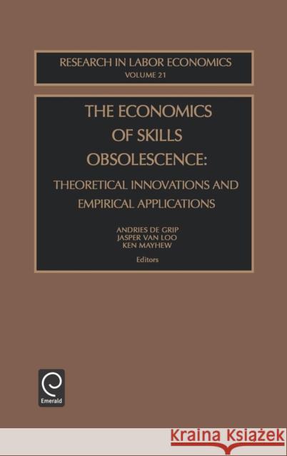 The Economics of Skills Obsolescence: Theoretical Innovations and Empirical Applications Grip, Andries De 9780762309603 JAI Press