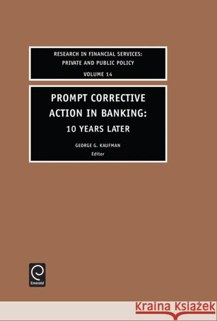 Prompt Corrective Action in Banking: 10 Years Later G.G. Kaufman 9780762309870 Emerald Publishing Limited