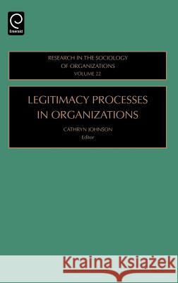 Legitimacy Processes in Organizations Cathryn Johnson Eric Ed. Johnson Cathryn Johnson 9780762310081 JAI Press