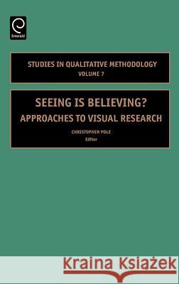 Seeing is Believing: Approaches to Visual Research Christopher Pole 9780762310210 Emerald Publishing Limited