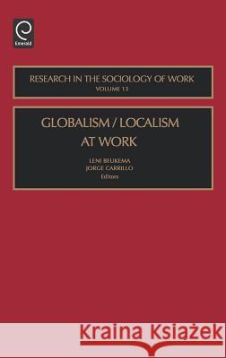 Globalism/Localism at Work Leni Beukema, Jorge Carrillo 9780762310456 Emerald Publishing Limited