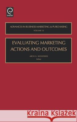 Evaluating Marketing Actions and Outcomes A. G. Woodside Woodside                                 Arch G. Woodside 9780762310463 JAI Press