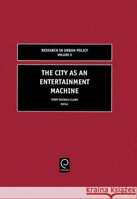 The City as an Entertainment Machine Terry Nichols Clark 9780762310609 Emerald Publishing Limited