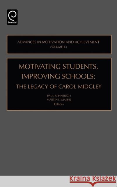 Motivating Students, Improving Schools: The Legacy of Carol Midgley Paul R. Pintrich, Martin L. Maehr 9780762310777