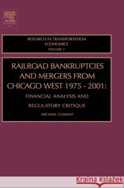 Railroad Bankruptcies and Mergers from Chicago West: 1975-2001: Financial Analysis and Regulatory Critique Volume 7 Conant, Michael 9780762310791 JAI Press