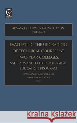 Evaluating the Upgrading of Technical Courses at Two-Year Colleges: NSF's Advanced Technological Education Program Arlen R. Gullickson, Frances Lawrenz, Nanette Keiser 9780762311200 Emerald Publishing Limited