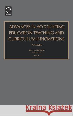 Advances in Accounting Education: Teaching and Curriculum Innovations Bill N. Schwartz, J. Edward Ketz 9780762311439 Emerald Publishing Limited