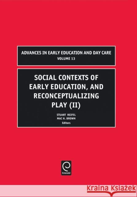 Social Contexts of Early Education, and Reconceptualizing Play Stuart Reifel, Mac H. Brown 9780762311460 Emerald Publishing Limited