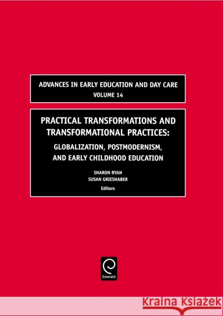 Practical Transformations and Transformational Practices: Globalization, Postmodernism, and Early Childhood Education Ryan, Sharon 9780762312382 JAI Press