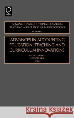 Advances in Accounting Education: Teaching and Curriculum Innovations Bill N. Schwartz, J. Edward Ketz 9780762312696 Emerald Publishing Limited