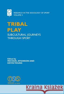 Tribal Play: Subcultural Journeys Through Sport A. Young, Kevin 9780762312931 JAI Press