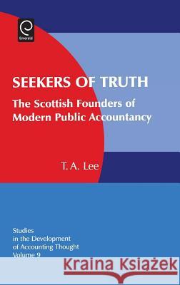 Seekers of Truth: The Scottish Founders of Modern Public Accountancy Gary J. Previts, Robert Bricker, Thomas A. Lee 9780762312986 Emerald Publishing Limited