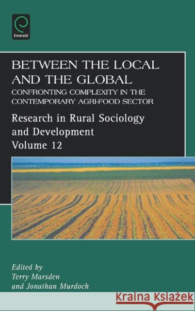 Between the Local and the Global: Confronting Complexity in the Contemporary Agri-Food Sector Marsden, Terry 9780762313174