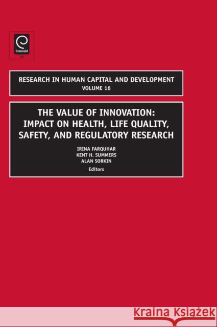 Value of Innovation: Impacts on Health, Life Quality, Safety, and Regulatory Research Farquhar, Irina 9780762313464 JAI Press