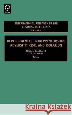 Developmental Entrepreneurship: Adversity, Risk, and Isolation Curt H. Stiles, Craig S. Galbraith 9780762313587 Emerald Publishing Limited