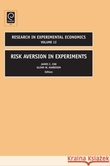 Risk Aversion in Experiments G.W. Harrison, James C. Cox 9780762313846 Emerald Publishing Limited