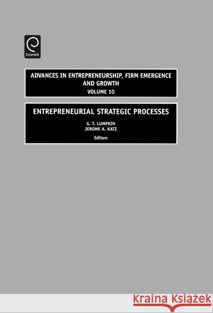 Entrepreneurial Strategic Processes G. T. Lumpkin, Tom Lumpkin, Jerome A. Katz 9780762314294 Emerald Publishing Limited
