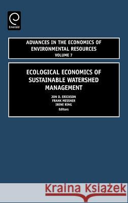 Ecological Economics of Sustainable Watershed Management Jon D. Erickson, Frank Messner, Irene Ring 9780762314485 Emerald Publishing Limited