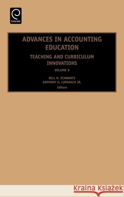 Advances in Accounting Education: Teaching and Curriculum Innovations Bill N. Schwartz, Anthony H. CatanachJr. 9780762314584 Emerald Publishing Limited