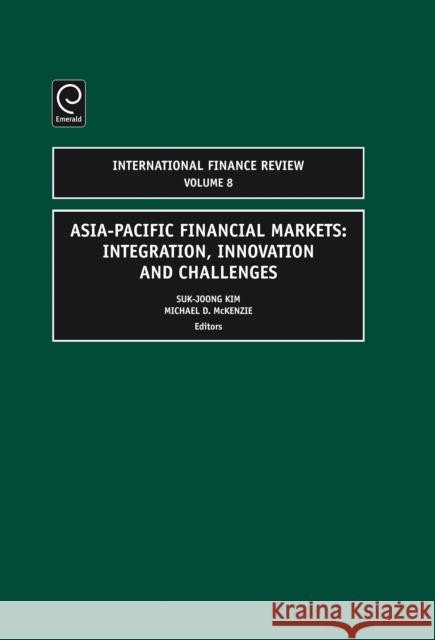 Asia-Pacific Financial Markets: Integration, Innovation and Challenges Michael D. McKenzie, Suk-Joong Kim 9780762314713 Emerald Publishing Limited