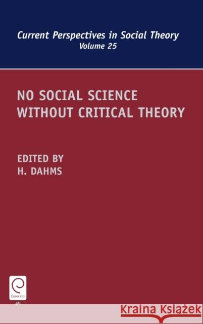 No Social Science without Critical Theory Harry F. Dahms 9780762314836 Emerald Publishing Limited