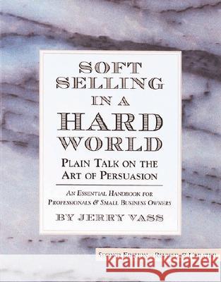 Soft Selling in a Hard World: Plain Talk on the Art of Persuasion Jerry Vass 9780762404018 Running Press
