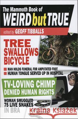 The Mammoth Book of Weird But True Geoff Tibballs 9780762437283